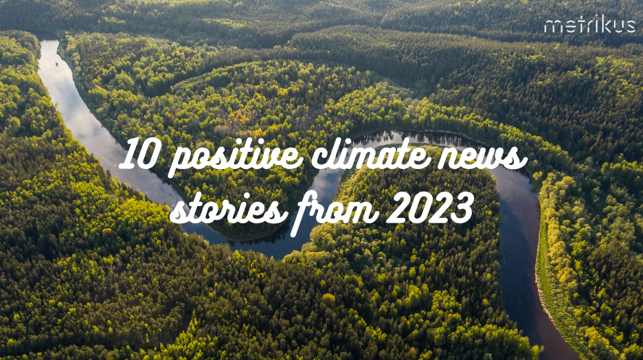 10 positive climate news stories from 2023 so far Metrikus